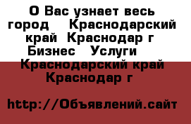 О Вас узнает весь город. - Краснодарский край, Краснодар г. Бизнес » Услуги   . Краснодарский край,Краснодар г.